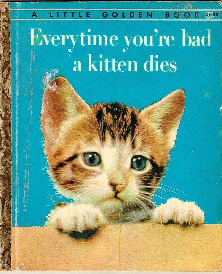 [Image: everytime-youre-bad-kitten-dies-worst-ba...intage.jpg]